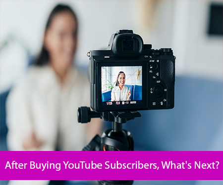 After Buying YouTube Subscribers, What's Next?
