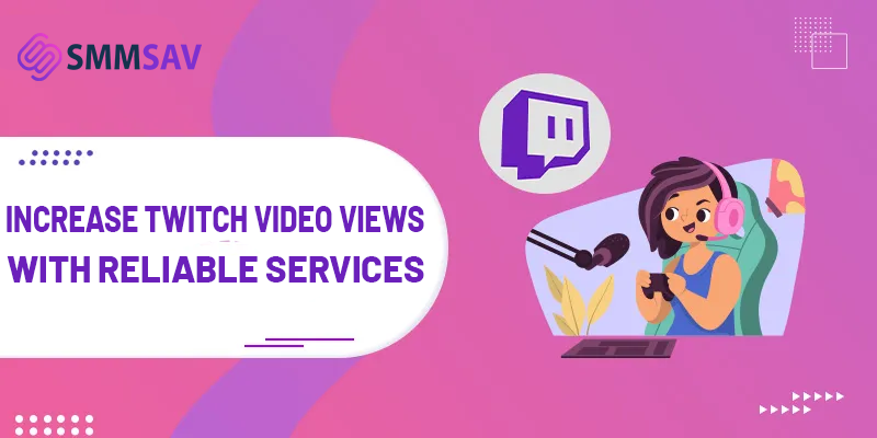 Increase Twitch Video Views with Reliable Services