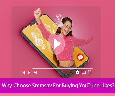 Why Choose Smmsav For Buying YouTube Likes?